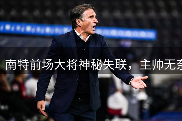 南特前场大将神秘失联，主帅无奈表态：留在家吧