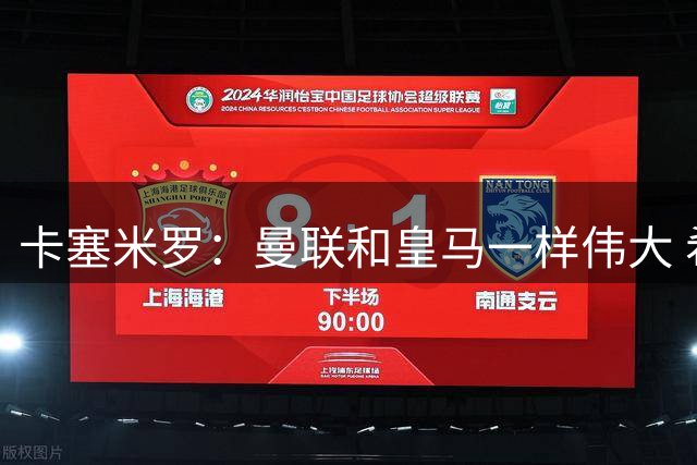 卡塞米罗：曼联和皇马一样伟大 希望C罗能留下