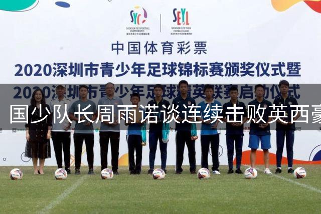 国少队长周雨诺谈连续击败英西豪门：阿森纳毕巴球员身体天赋出众