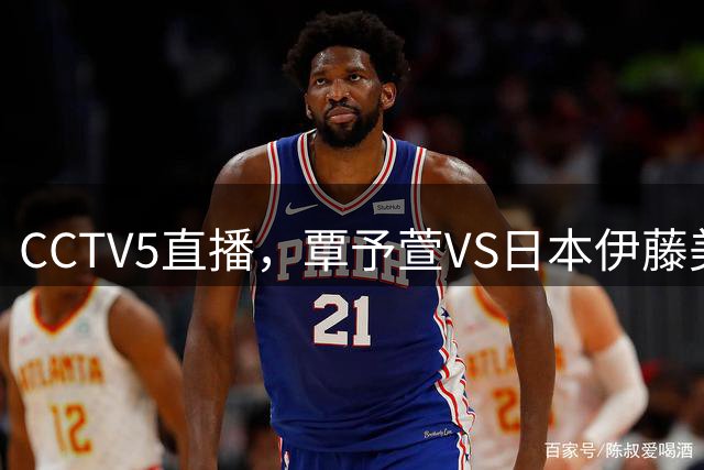 CCTV5直播，覃予萱VS日本伊藤美诚，王曼昱领衔中国女乒7将冲冠